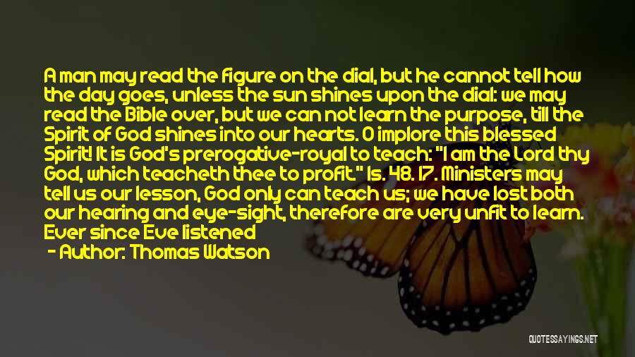 Thomas Watson Quotes: A Man May Read The Figure On The Dial, But He Cannot Tell How The Day Goes, Unless The Sun