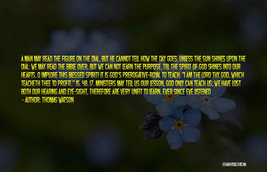 Thomas Watson Quotes: A Man May Read The Figure On The Dial, But He Cannot Tell How The Day Goes, Unless The Sun