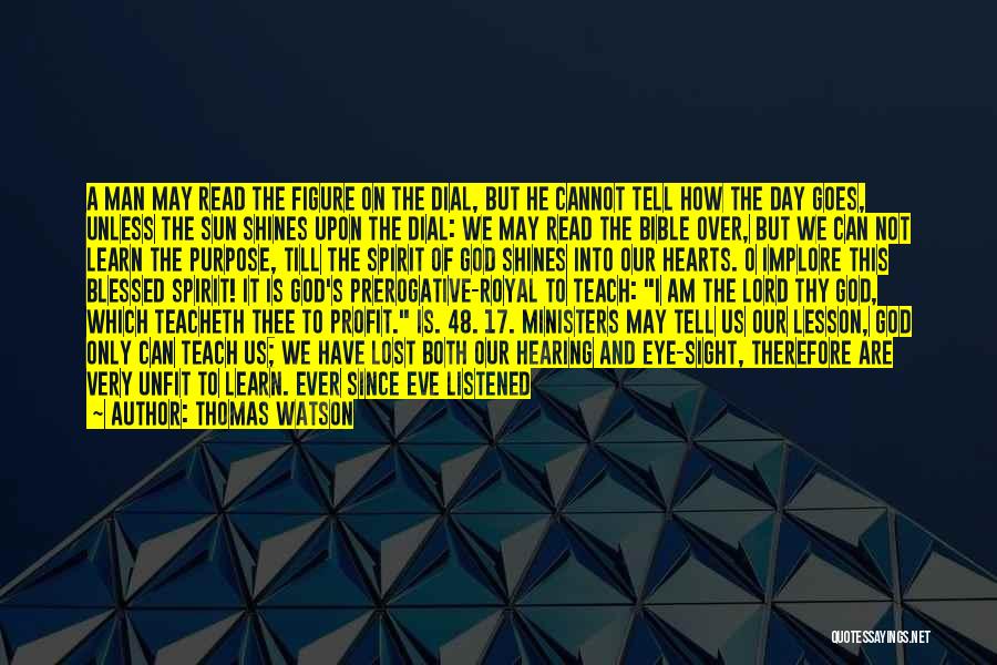 Thomas Watson Quotes: A Man May Read The Figure On The Dial, But He Cannot Tell How The Day Goes, Unless The Sun