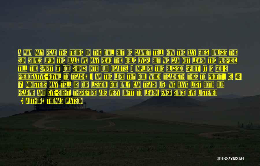 Thomas Watson Quotes: A Man May Read The Figure On The Dial, But He Cannot Tell How The Day Goes, Unless The Sun