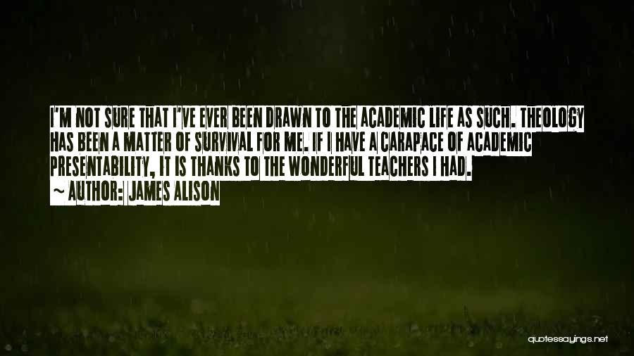 James Alison Quotes: I'm Not Sure That I've Ever Been Drawn To The Academic Life As Such. Theology Has Been A Matter Of