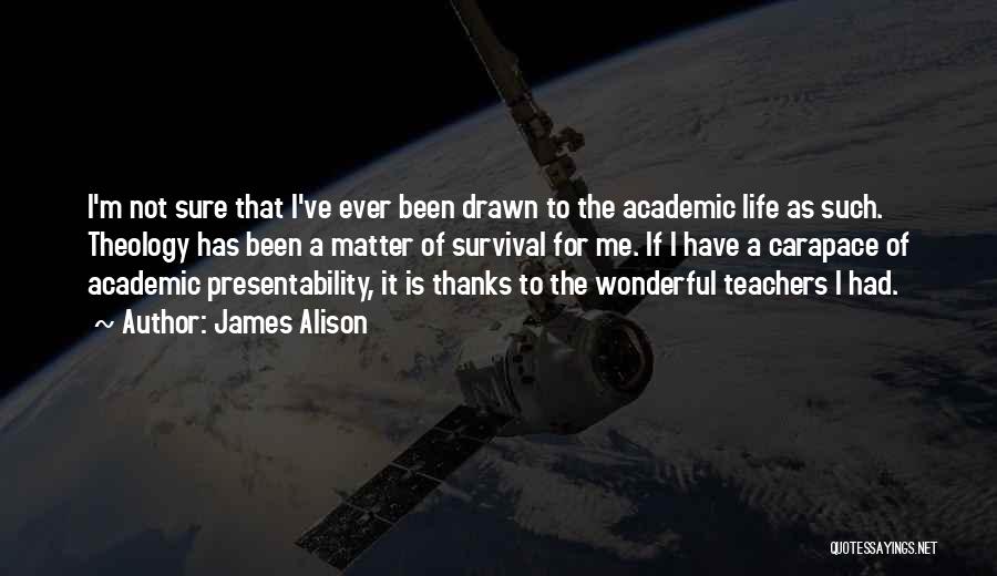 James Alison Quotes: I'm Not Sure That I've Ever Been Drawn To The Academic Life As Such. Theology Has Been A Matter Of