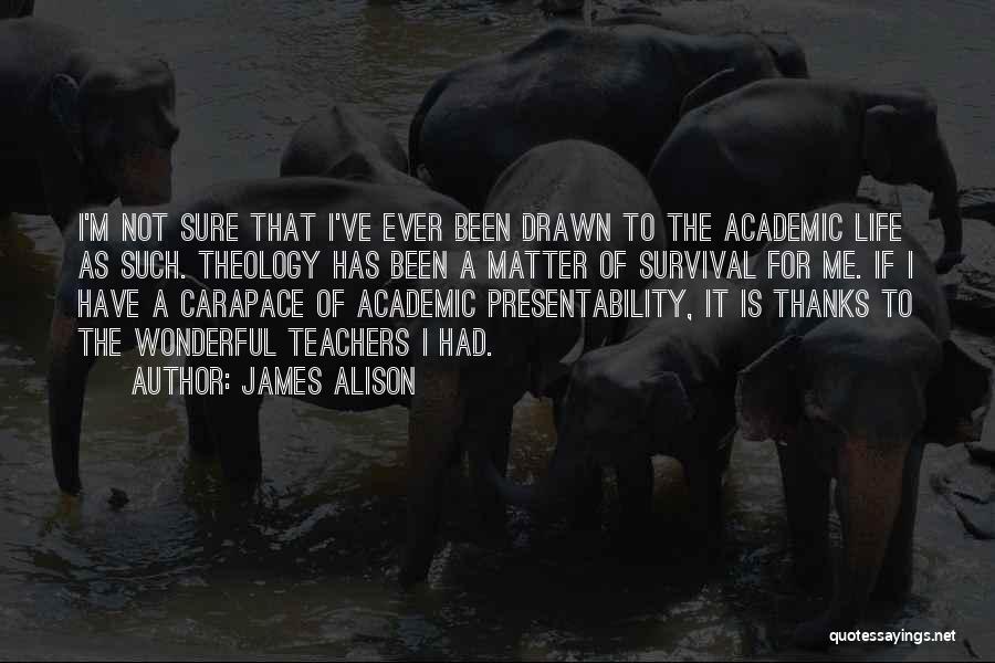 James Alison Quotes: I'm Not Sure That I've Ever Been Drawn To The Academic Life As Such. Theology Has Been A Matter Of