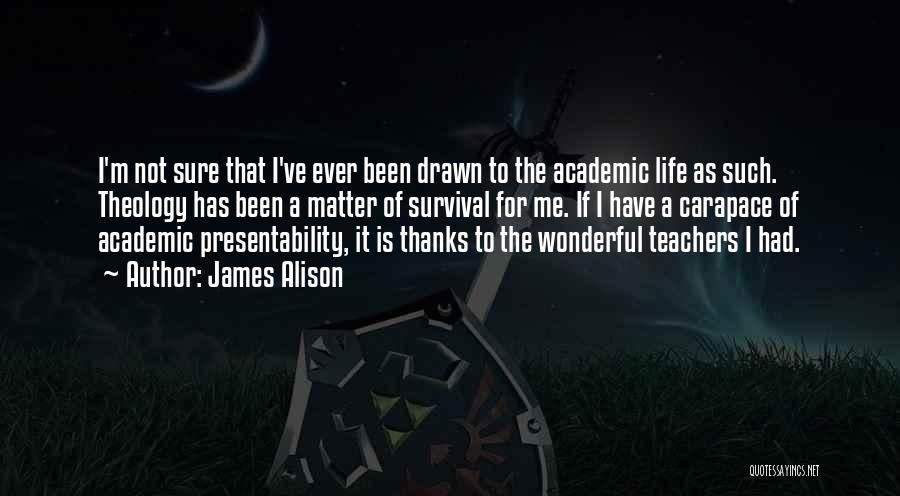 James Alison Quotes: I'm Not Sure That I've Ever Been Drawn To The Academic Life As Such. Theology Has Been A Matter Of