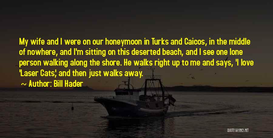 Bill Hader Quotes: My Wife And I Were On Our Honeymoon In Turks And Caicos, In The Middle Of Nowhere, And I'm Sitting