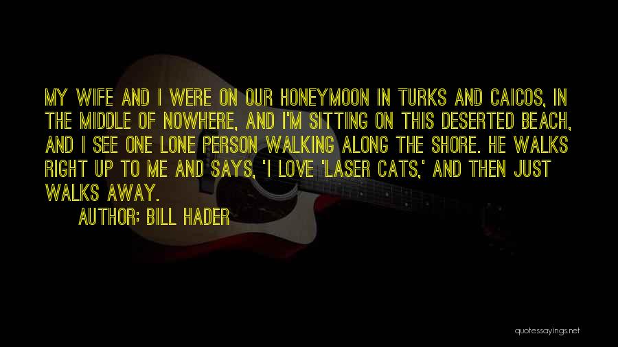 Bill Hader Quotes: My Wife And I Were On Our Honeymoon In Turks And Caicos, In The Middle Of Nowhere, And I'm Sitting
