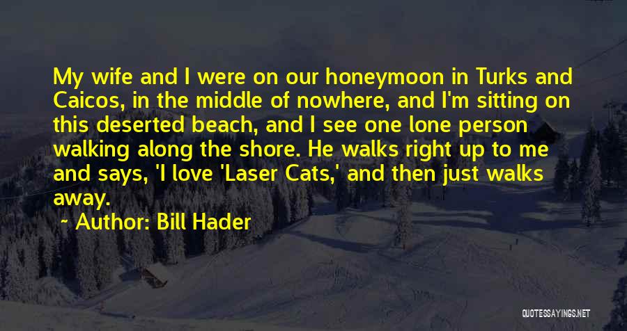 Bill Hader Quotes: My Wife And I Were On Our Honeymoon In Turks And Caicos, In The Middle Of Nowhere, And I'm Sitting