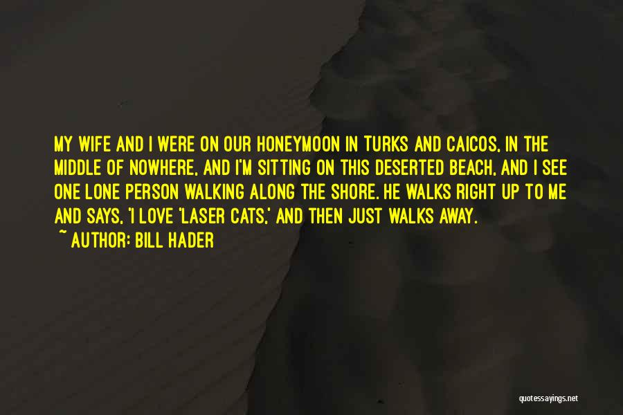 Bill Hader Quotes: My Wife And I Were On Our Honeymoon In Turks And Caicos, In The Middle Of Nowhere, And I'm Sitting