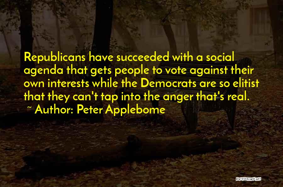 Peter Applebome Quotes: Republicans Have Succeeded With A Social Agenda That Gets People To Vote Against Their Own Interests While The Democrats Are