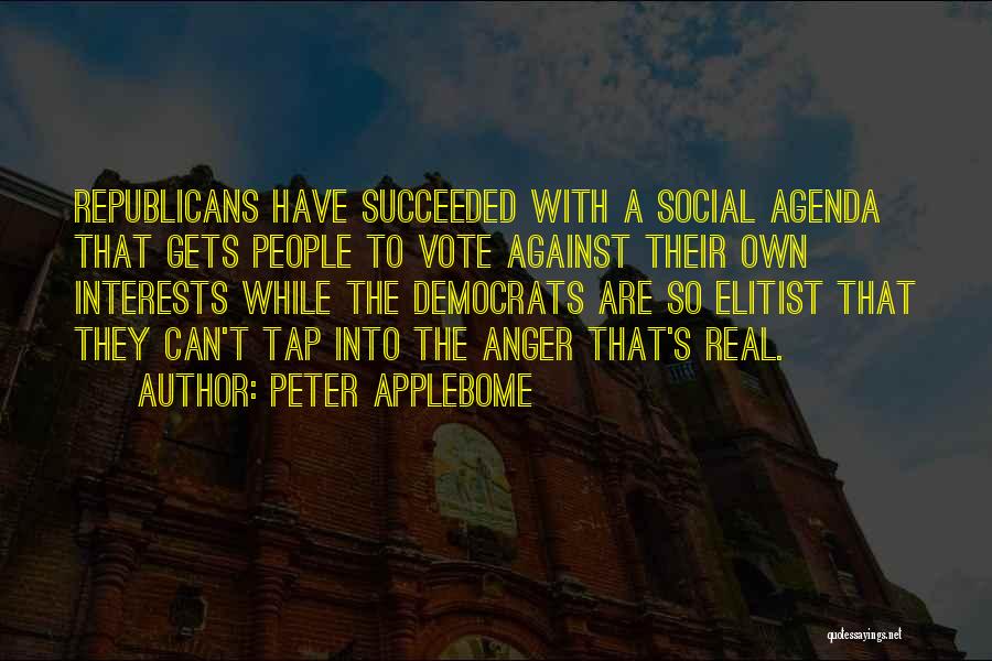 Peter Applebome Quotes: Republicans Have Succeeded With A Social Agenda That Gets People To Vote Against Their Own Interests While The Democrats Are