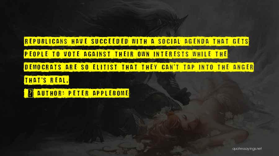 Peter Applebome Quotes: Republicans Have Succeeded With A Social Agenda That Gets People To Vote Against Their Own Interests While The Democrats Are