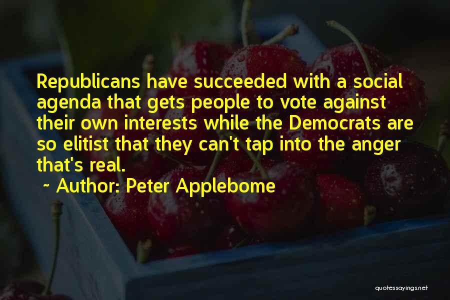 Peter Applebome Quotes: Republicans Have Succeeded With A Social Agenda That Gets People To Vote Against Their Own Interests While The Democrats Are