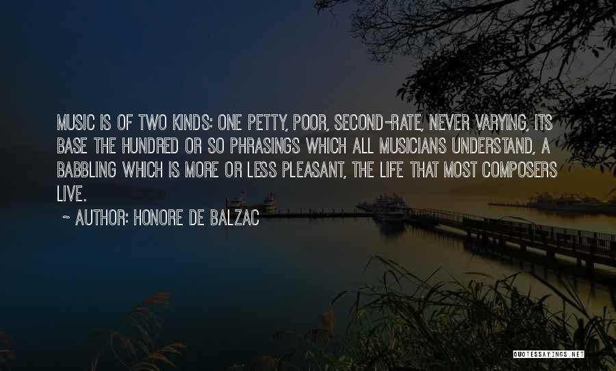 Honore De Balzac Quotes: Music Is Of Two Kinds: One Petty, Poor, Second-rate, Never Varying, Its Base The Hundred Or So Phrasings Which All