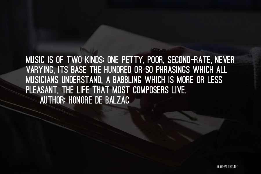 Honore De Balzac Quotes: Music Is Of Two Kinds: One Petty, Poor, Second-rate, Never Varying, Its Base The Hundred Or So Phrasings Which All