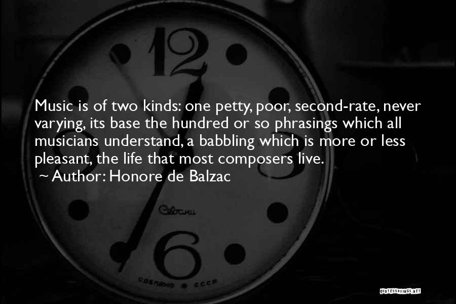 Honore De Balzac Quotes: Music Is Of Two Kinds: One Petty, Poor, Second-rate, Never Varying, Its Base The Hundred Or So Phrasings Which All