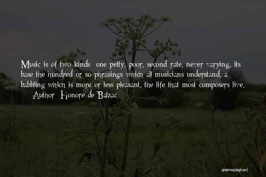 Honore De Balzac Quotes: Music Is Of Two Kinds: One Petty, Poor, Second-rate, Never Varying, Its Base The Hundred Or So Phrasings Which All