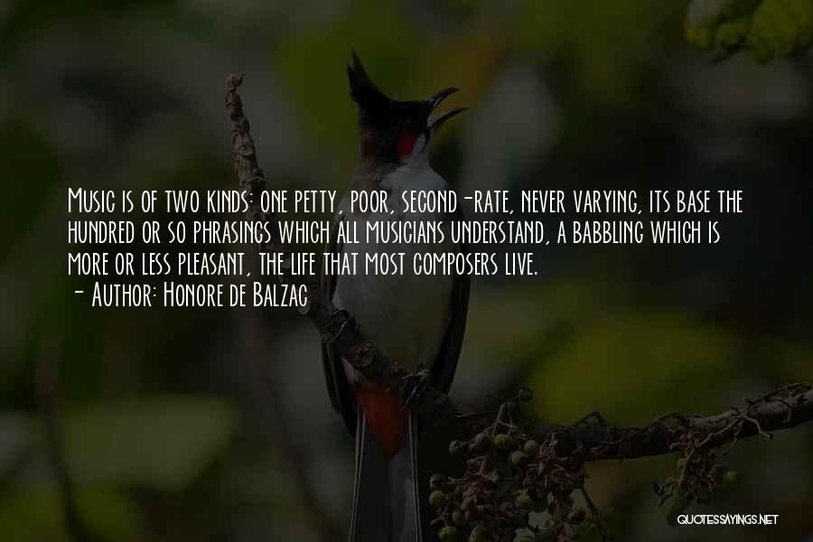 Honore De Balzac Quotes: Music Is Of Two Kinds: One Petty, Poor, Second-rate, Never Varying, Its Base The Hundred Or So Phrasings Which All