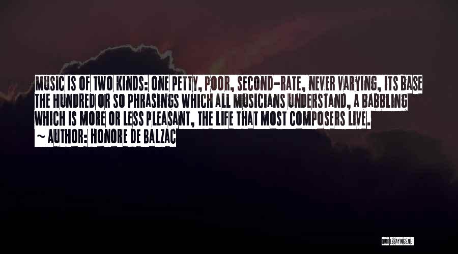 Honore De Balzac Quotes: Music Is Of Two Kinds: One Petty, Poor, Second-rate, Never Varying, Its Base The Hundred Or So Phrasings Which All