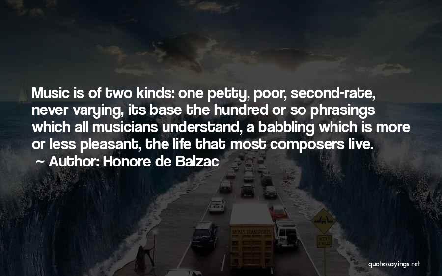 Honore De Balzac Quotes: Music Is Of Two Kinds: One Petty, Poor, Second-rate, Never Varying, Its Base The Hundred Or So Phrasings Which All