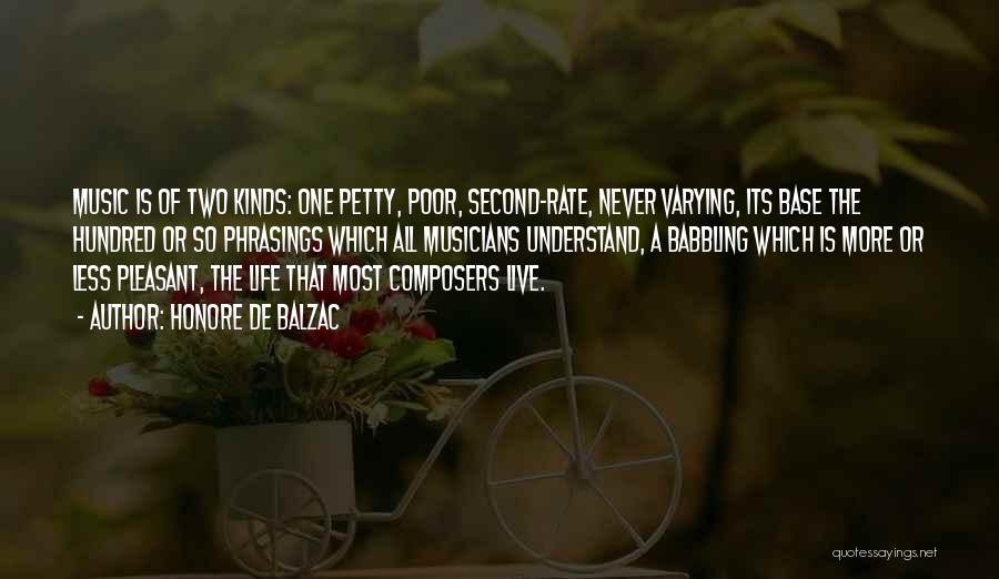 Honore De Balzac Quotes: Music Is Of Two Kinds: One Petty, Poor, Second-rate, Never Varying, Its Base The Hundred Or So Phrasings Which All