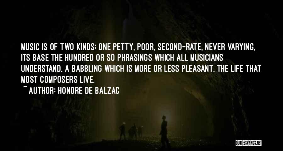 Honore De Balzac Quotes: Music Is Of Two Kinds: One Petty, Poor, Second-rate, Never Varying, Its Base The Hundred Or So Phrasings Which All