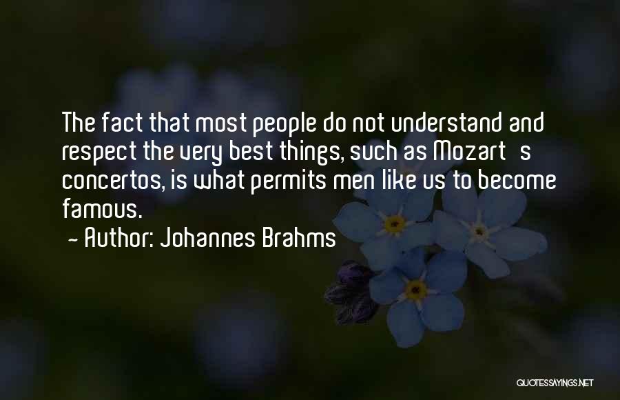 Johannes Brahms Quotes: The Fact That Most People Do Not Understand And Respect The Very Best Things, Such As Mozart's Concertos, Is What