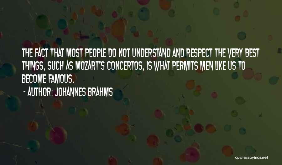 Johannes Brahms Quotes: The Fact That Most People Do Not Understand And Respect The Very Best Things, Such As Mozart's Concertos, Is What