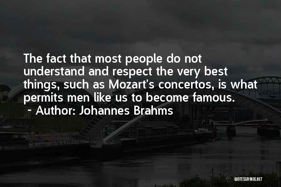 Johannes Brahms Quotes: The Fact That Most People Do Not Understand And Respect The Very Best Things, Such As Mozart's Concertos, Is What