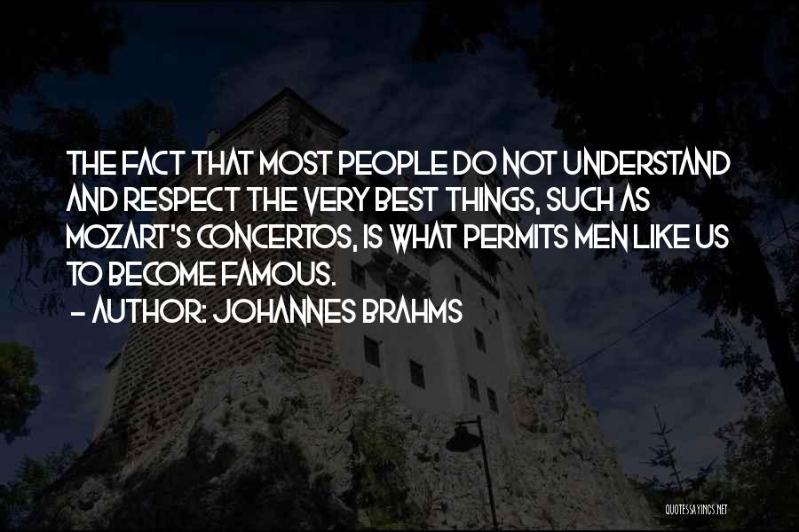 Johannes Brahms Quotes: The Fact That Most People Do Not Understand And Respect The Very Best Things, Such As Mozart's Concertos, Is What