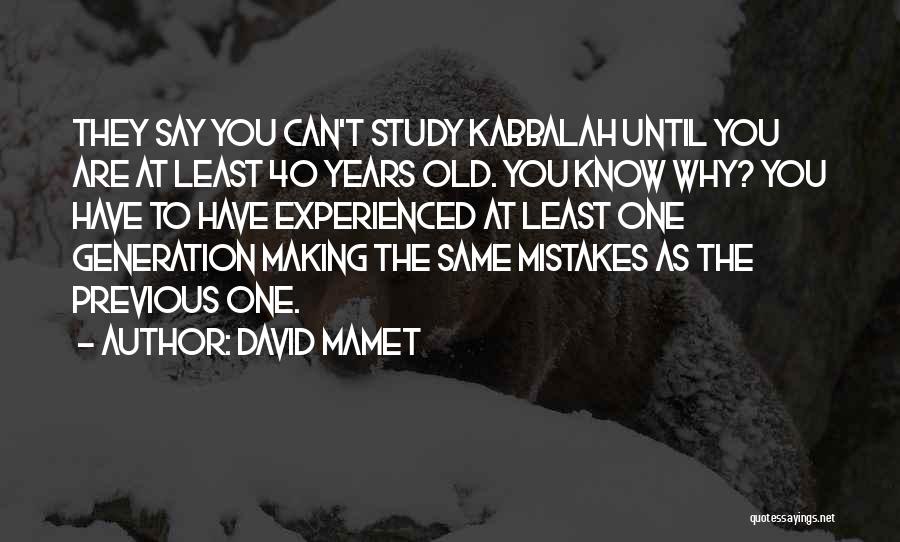 David Mamet Quotes: They Say You Can't Study Kabbalah Until You Are At Least 40 Years Old. You Know Why? You Have To