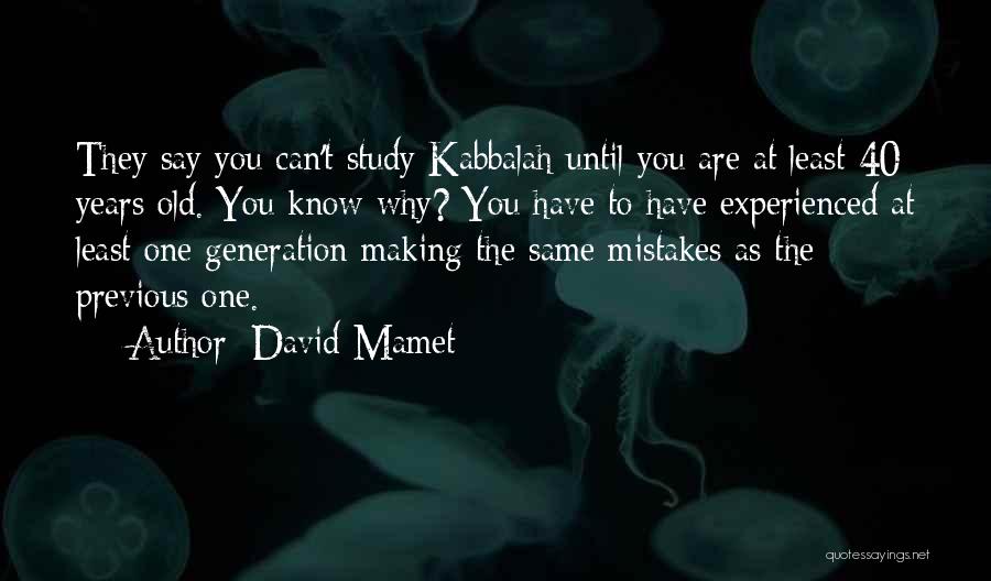 David Mamet Quotes: They Say You Can't Study Kabbalah Until You Are At Least 40 Years Old. You Know Why? You Have To