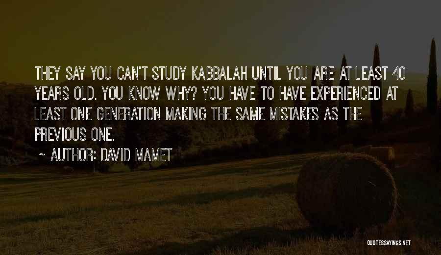 David Mamet Quotes: They Say You Can't Study Kabbalah Until You Are At Least 40 Years Old. You Know Why? You Have To