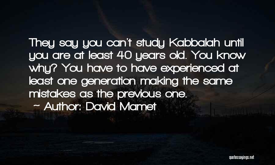 David Mamet Quotes: They Say You Can't Study Kabbalah Until You Are At Least 40 Years Old. You Know Why? You Have To