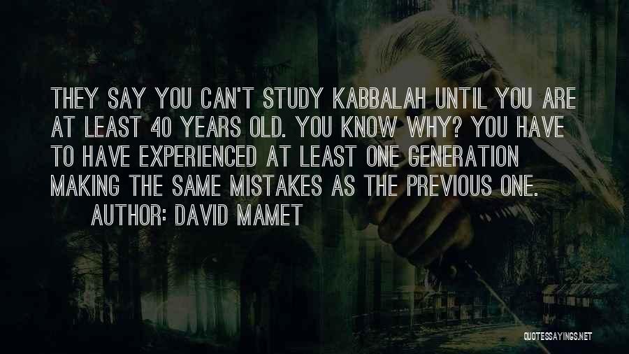 David Mamet Quotes: They Say You Can't Study Kabbalah Until You Are At Least 40 Years Old. You Know Why? You Have To
