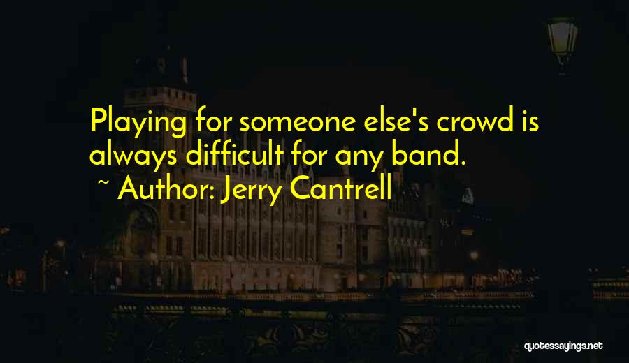 Jerry Cantrell Quotes: Playing For Someone Else's Crowd Is Always Difficult For Any Band.