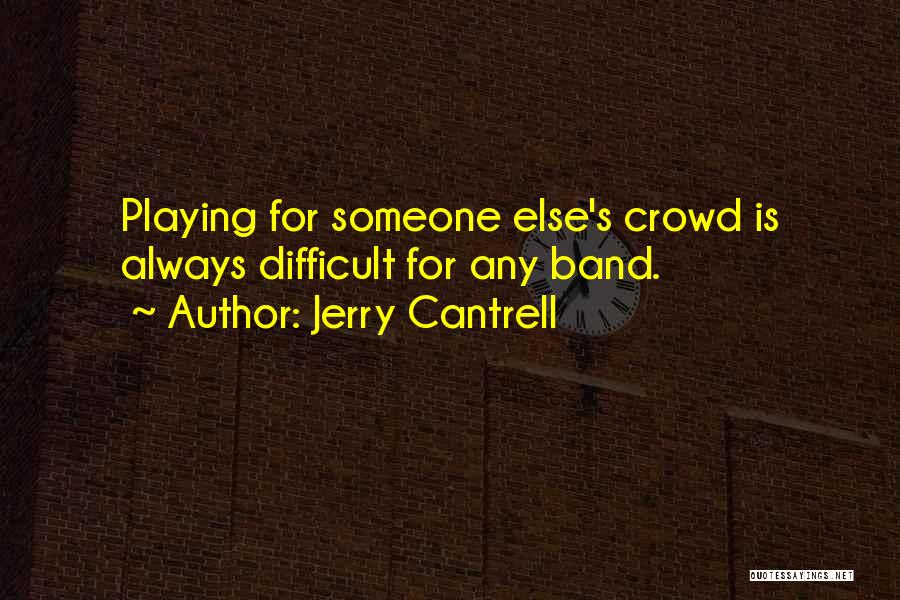 Jerry Cantrell Quotes: Playing For Someone Else's Crowd Is Always Difficult For Any Band.