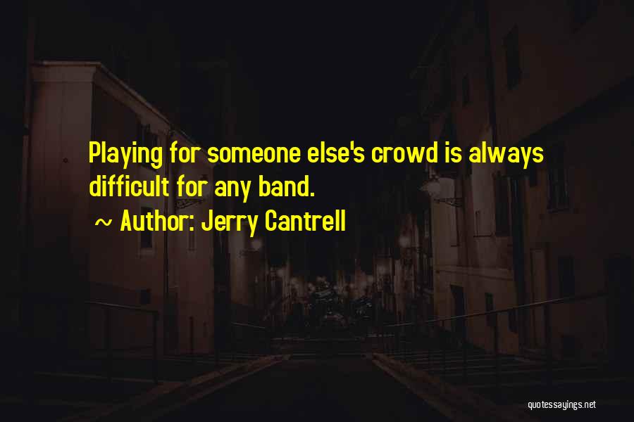 Jerry Cantrell Quotes: Playing For Someone Else's Crowd Is Always Difficult For Any Band.