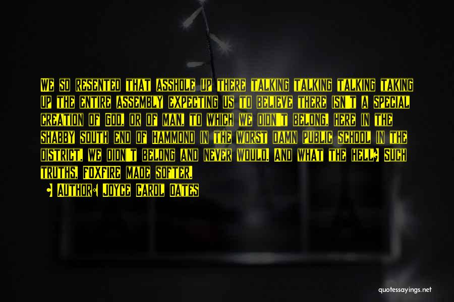 Joyce Carol Oates Quotes: We So Resented That Asshole Up There Talking Talking Talking Taking Up The Entire Assembly Expecting Us To Believe There