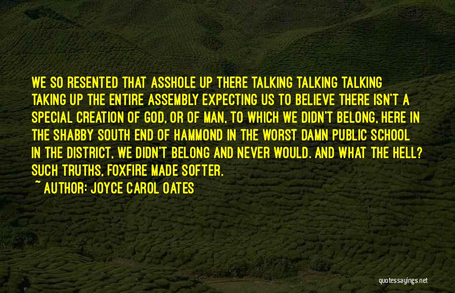 Joyce Carol Oates Quotes: We So Resented That Asshole Up There Talking Talking Talking Taking Up The Entire Assembly Expecting Us To Believe There