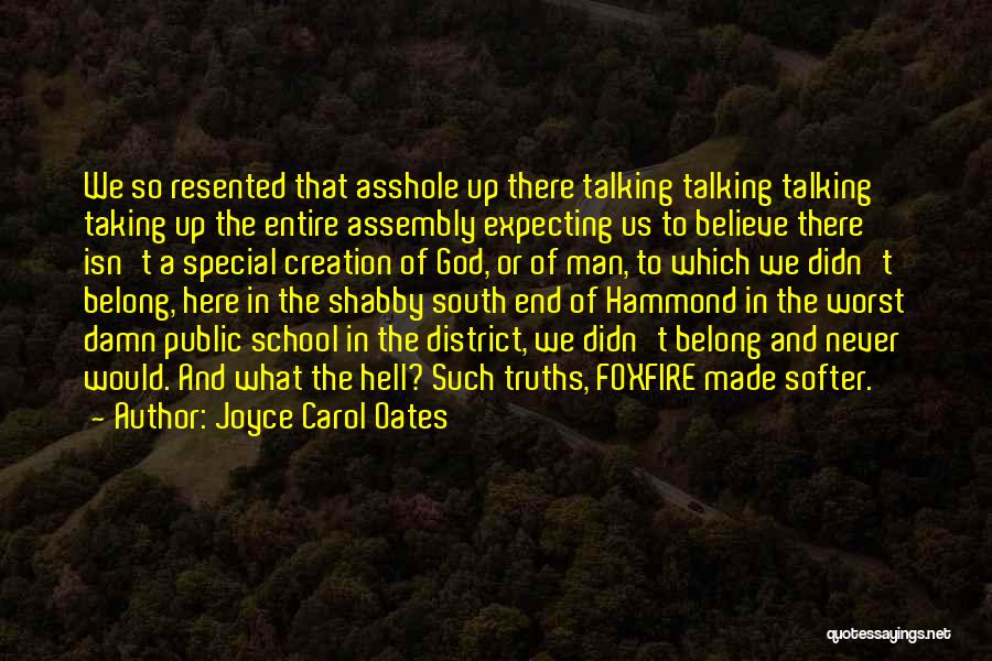 Joyce Carol Oates Quotes: We So Resented That Asshole Up There Talking Talking Talking Taking Up The Entire Assembly Expecting Us To Believe There