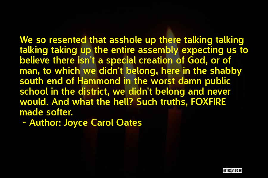 Joyce Carol Oates Quotes: We So Resented That Asshole Up There Talking Talking Talking Taking Up The Entire Assembly Expecting Us To Believe There