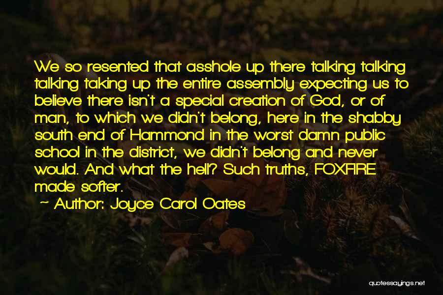 Joyce Carol Oates Quotes: We So Resented That Asshole Up There Talking Talking Talking Taking Up The Entire Assembly Expecting Us To Believe There