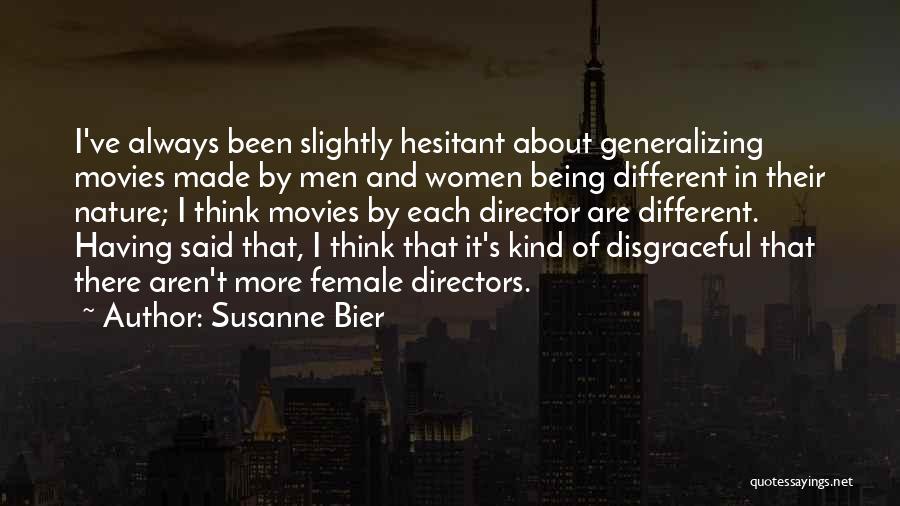 Susanne Bier Quotes: I've Always Been Slightly Hesitant About Generalizing Movies Made By Men And Women Being Different In Their Nature; I Think