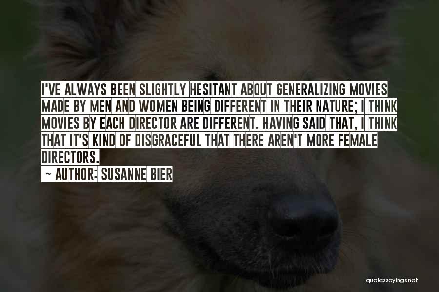 Susanne Bier Quotes: I've Always Been Slightly Hesitant About Generalizing Movies Made By Men And Women Being Different In Their Nature; I Think