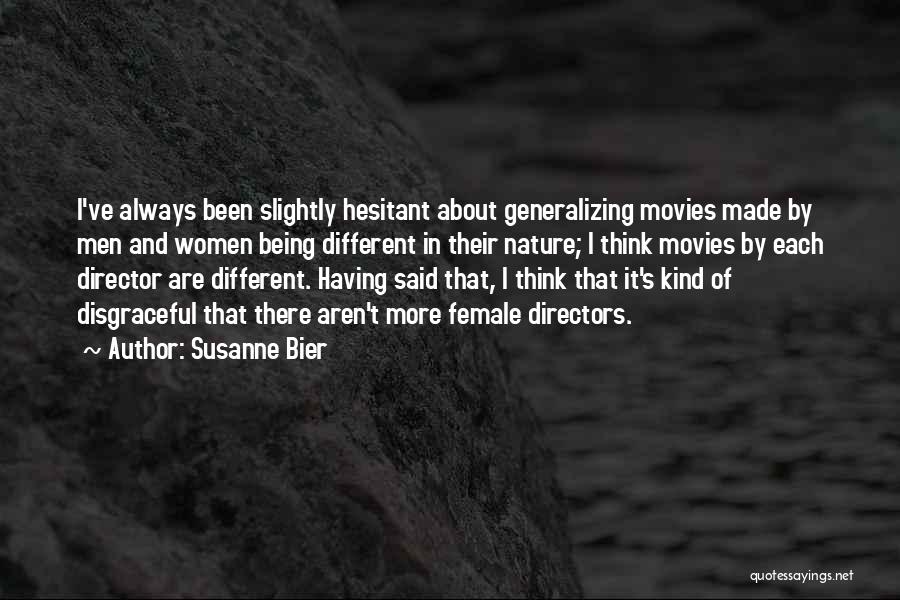 Susanne Bier Quotes: I've Always Been Slightly Hesitant About Generalizing Movies Made By Men And Women Being Different In Their Nature; I Think