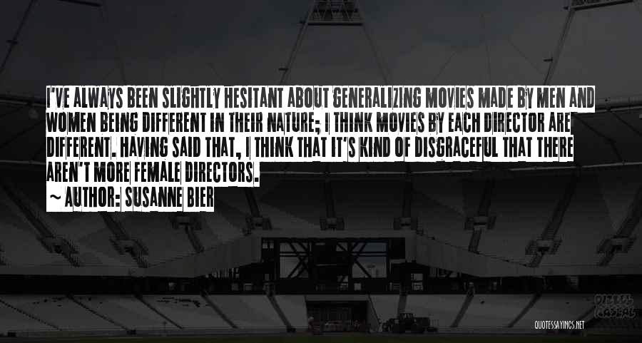 Susanne Bier Quotes: I've Always Been Slightly Hesitant About Generalizing Movies Made By Men And Women Being Different In Their Nature; I Think