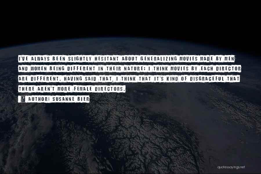 Susanne Bier Quotes: I've Always Been Slightly Hesitant About Generalizing Movies Made By Men And Women Being Different In Their Nature; I Think