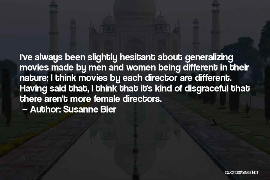 Susanne Bier Quotes: I've Always Been Slightly Hesitant About Generalizing Movies Made By Men And Women Being Different In Their Nature; I Think