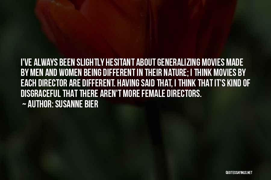 Susanne Bier Quotes: I've Always Been Slightly Hesitant About Generalizing Movies Made By Men And Women Being Different In Their Nature; I Think