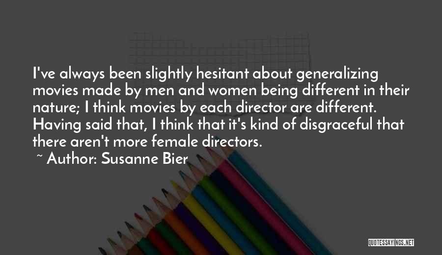 Susanne Bier Quotes: I've Always Been Slightly Hesitant About Generalizing Movies Made By Men And Women Being Different In Their Nature; I Think